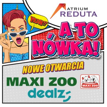Wow! A to nówka!!!     Maxi Zoo i Dealz otwarte w Reducie!